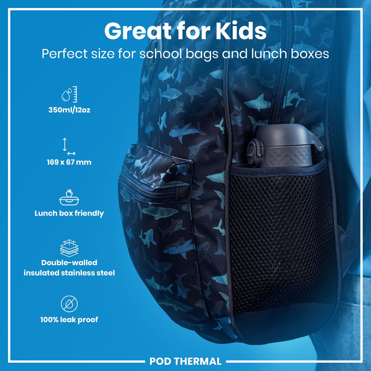 A shark-patterned backpack holds a water bottle; its size is ideal for school. The bottle is 350ml/12oz, 169 x 67 mm, lunchbox friendly, double-walled insulated stainless steel, and 100% leak-proof. POD THERMAL.