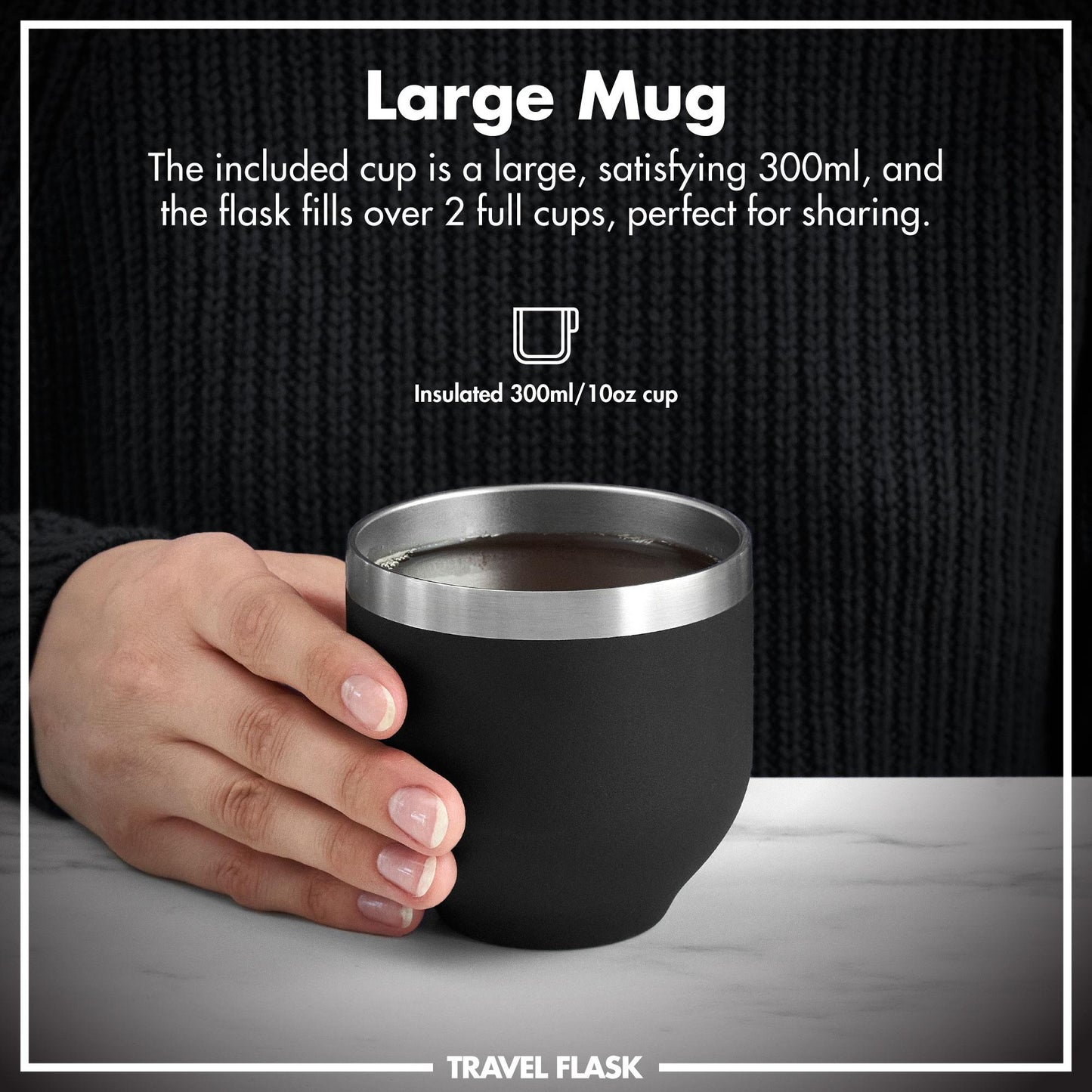 A hand holds an insulated black mug filled with liquid on a marble surface. Text reads "Large Mug The included cup is a large, satisfying 300ml, and the flask fills over 2 full cups, perfect for sharing. Insulated 300ml/10oz cup TRAVEL FLASK."